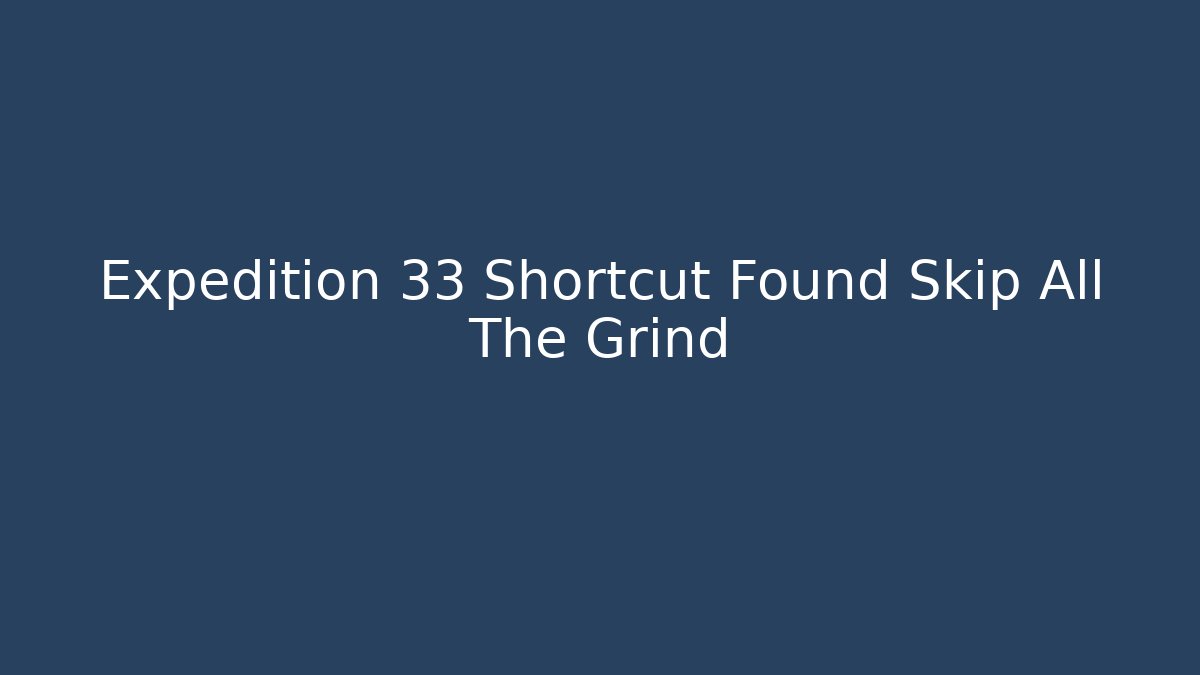 Expedition 33 Shortcut Found Skip All The Grind