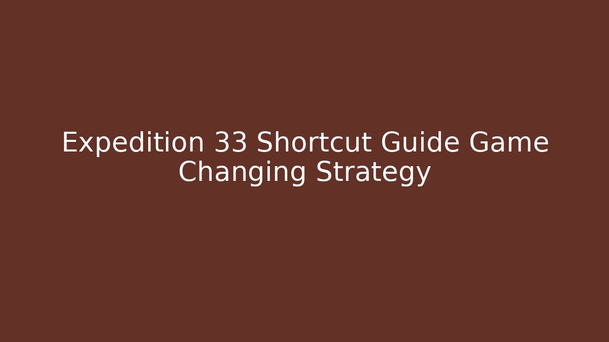 Expedition 33 Shortcut Guide Game Changing Strategy