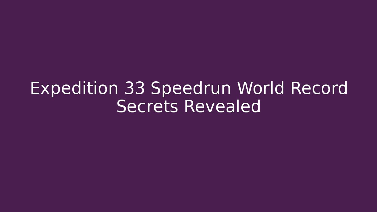 Expedition 33 Speedrun World Record Secrets Revealed
