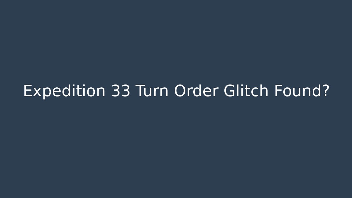 Expedition 33 Turn Order Glitch Found? - Felix Cat Insurance