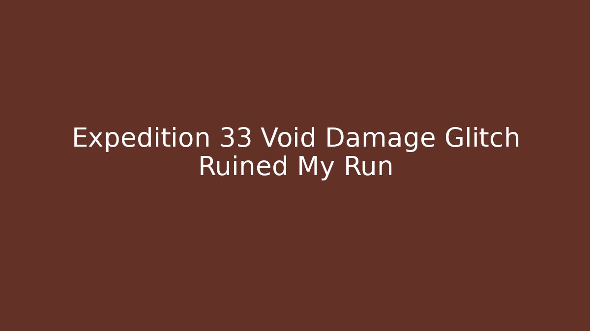 Expedition 33 Void Damage Glitch Ruined My Run