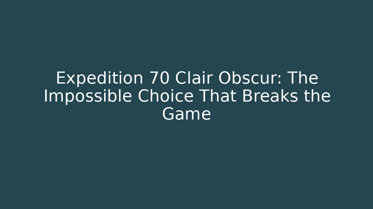 Expedition 70 Clair Obscur: The Impossible Choice That Breaks the Game - Felix Cat Insurance