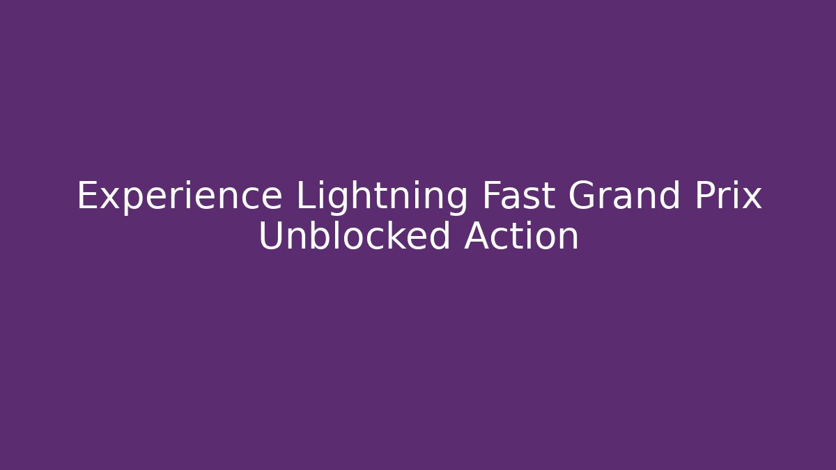 Experience Lightning Fast Grand Prix Unblocked Action - Felix Cat Insurance