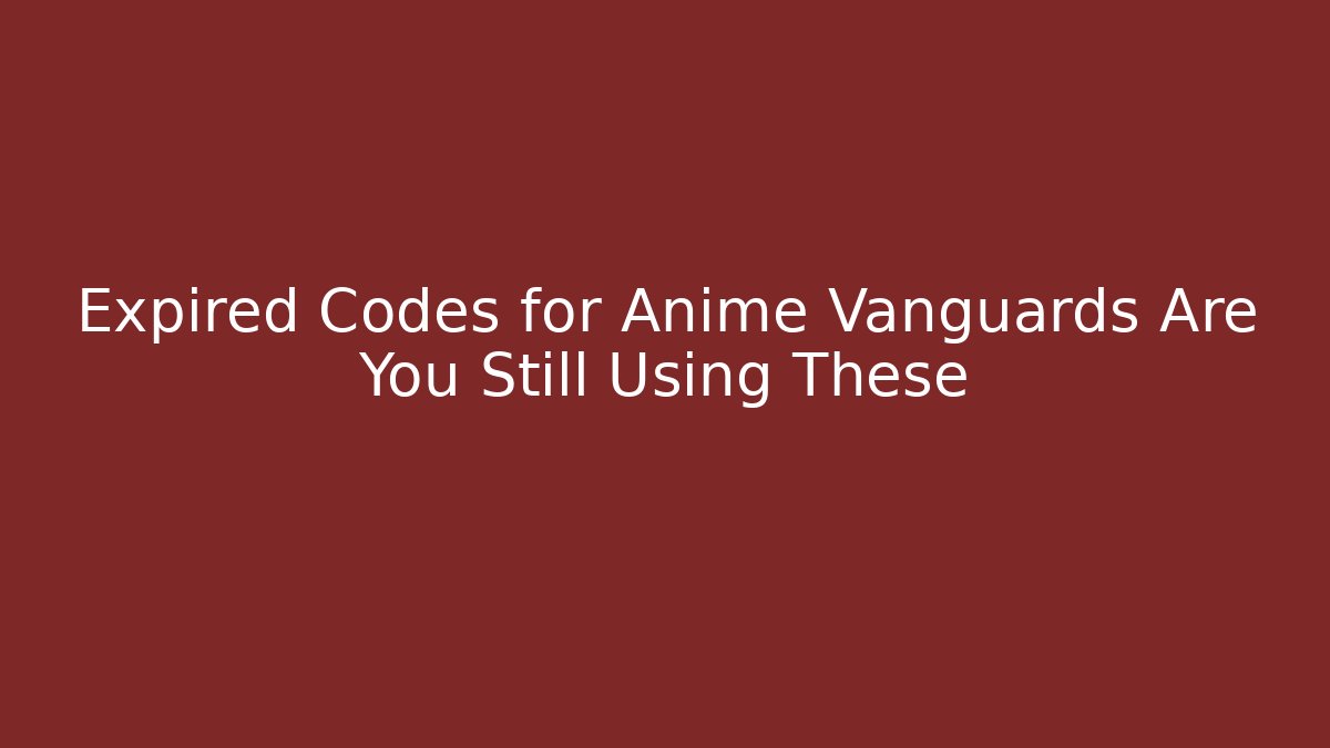 Expired Codes for Anime Vanguards Are You Still Using These
