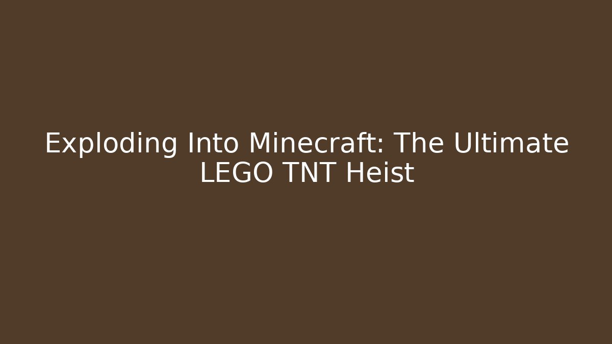 Exploding Into Minecraft: The Ultimate LEGO TNT Heist