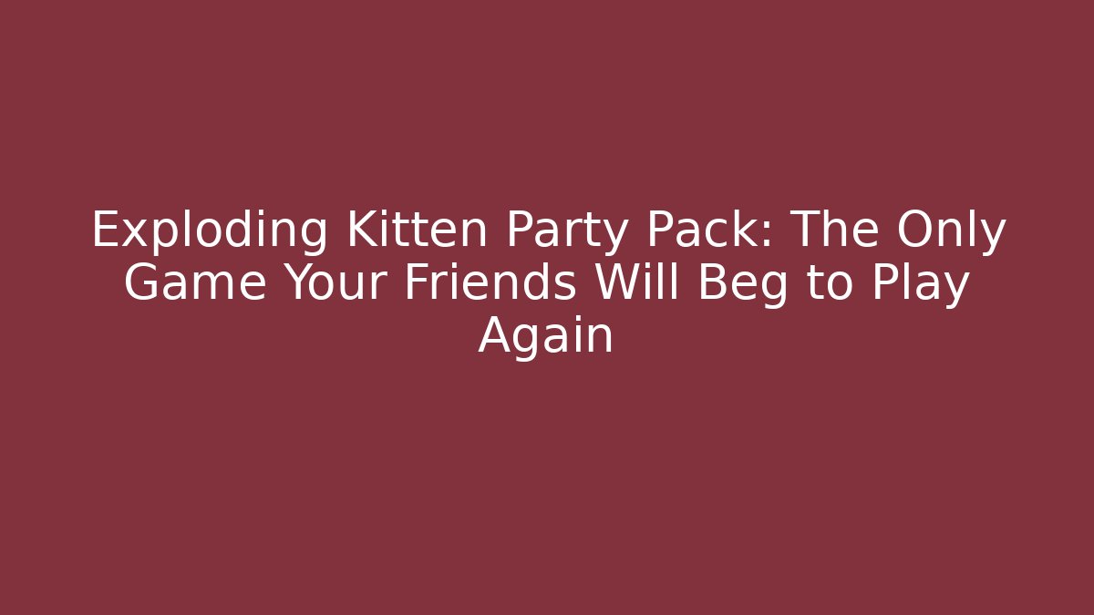 Exploding Kitten Party Pack: The Only Game Your Friends Will Beg to Play Again