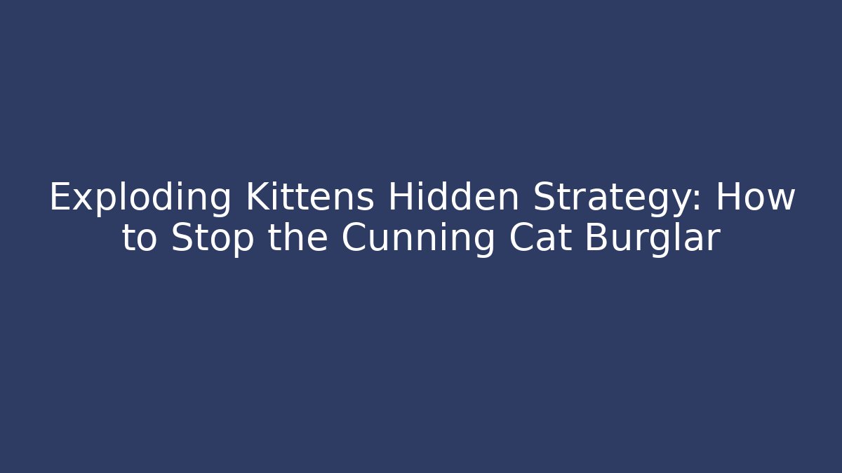 Exploding Kittens Hidden Strategy: How to Stop the Cunning Cat Burglar