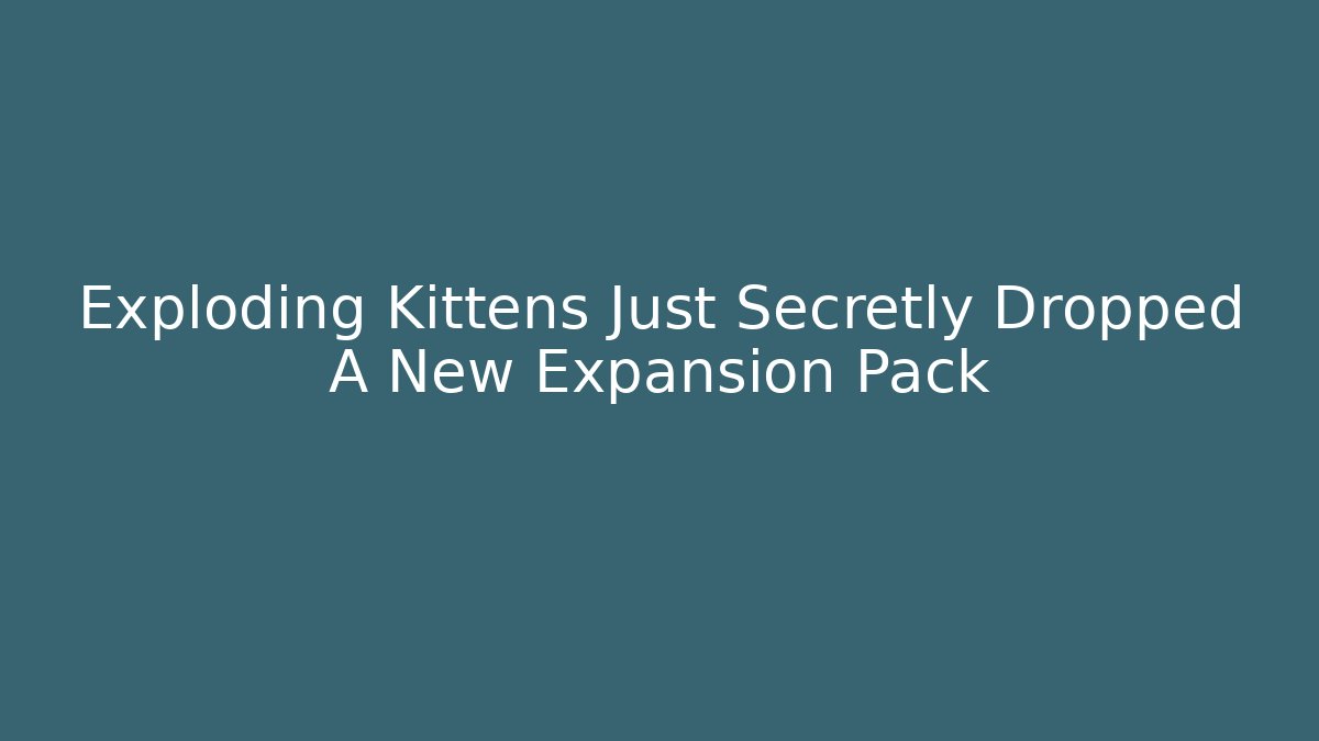 Exploding Kittens Just Secretly Dropped A New Expansion Pack