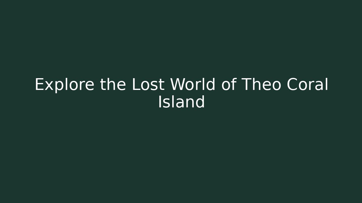 Explore the Lost World of Theo Coral Island