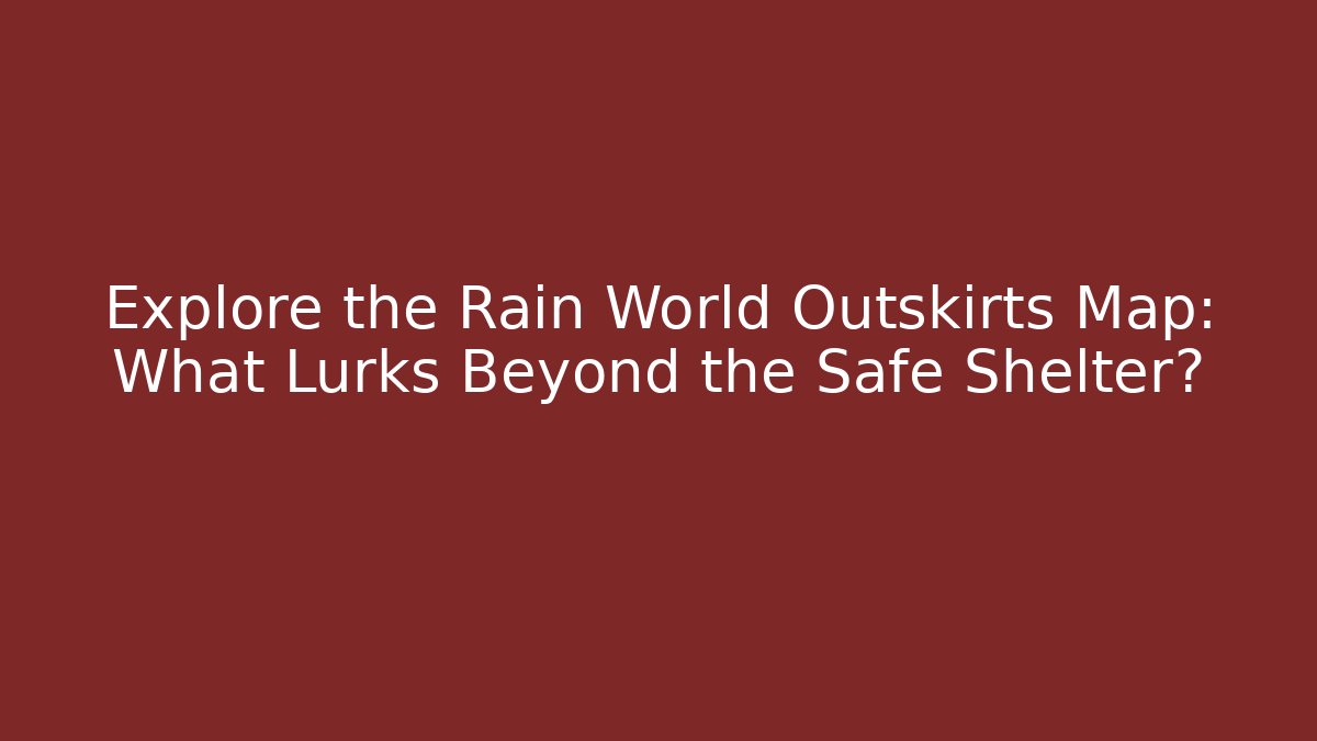 Explore the Rain World Outskirts Map: What Lurks Beyond the Safe Shelter?