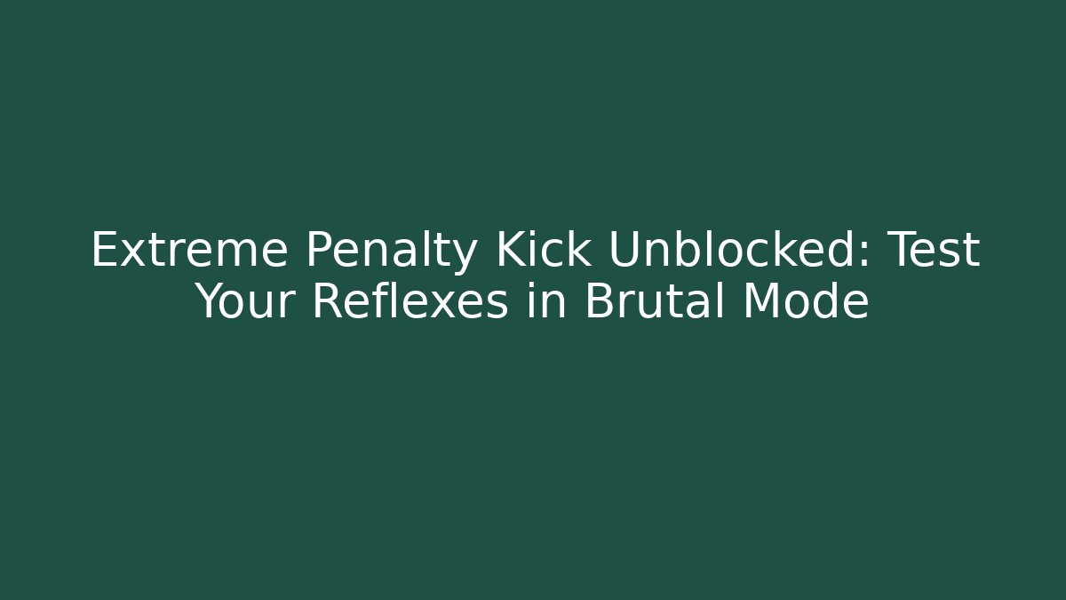 Extreme Penalty Kick Unblocked: Test Your Reflexes in Brutal Mode - Felix Cat Insurance