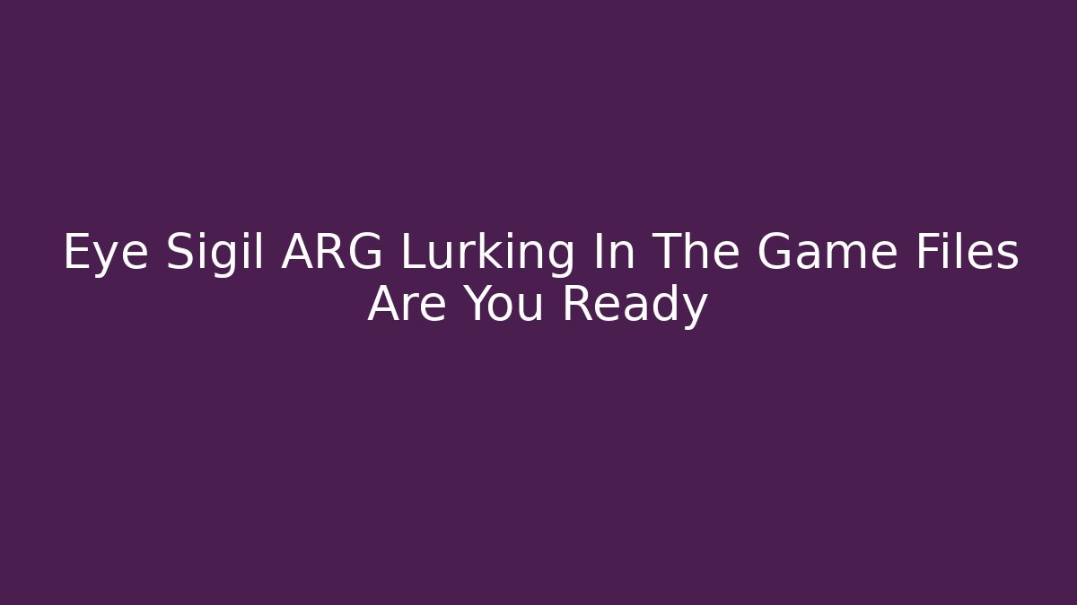 Eye Sigil ARG Lurking In The Game Files Are You Ready