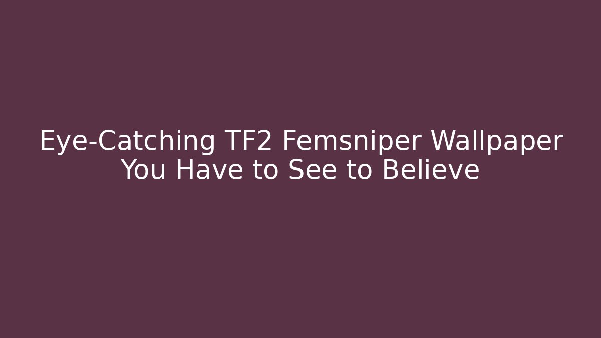 Eye-Catching TF2 Femsniper Wallpaper You Have to See to Believe