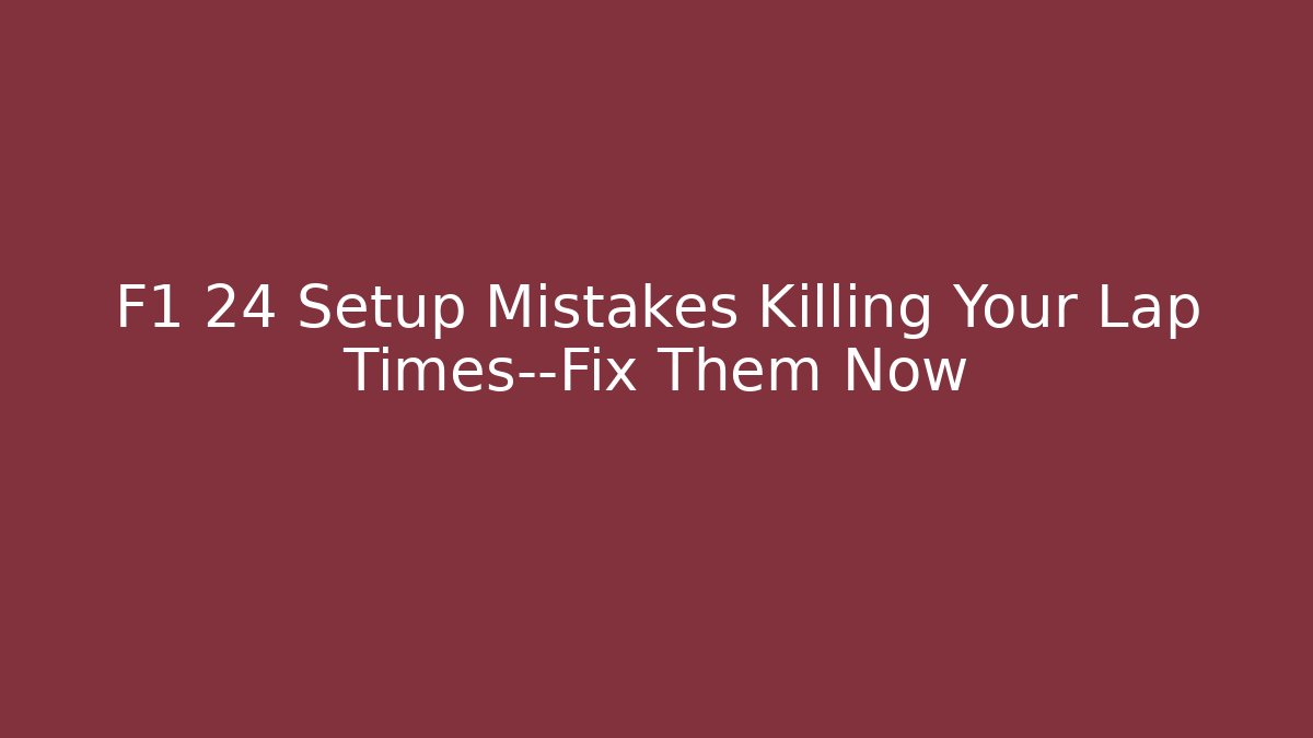 F1 24 Setup Mistakes Killing Your Lap Times—Fix Them Now - Felix Cat Insurance