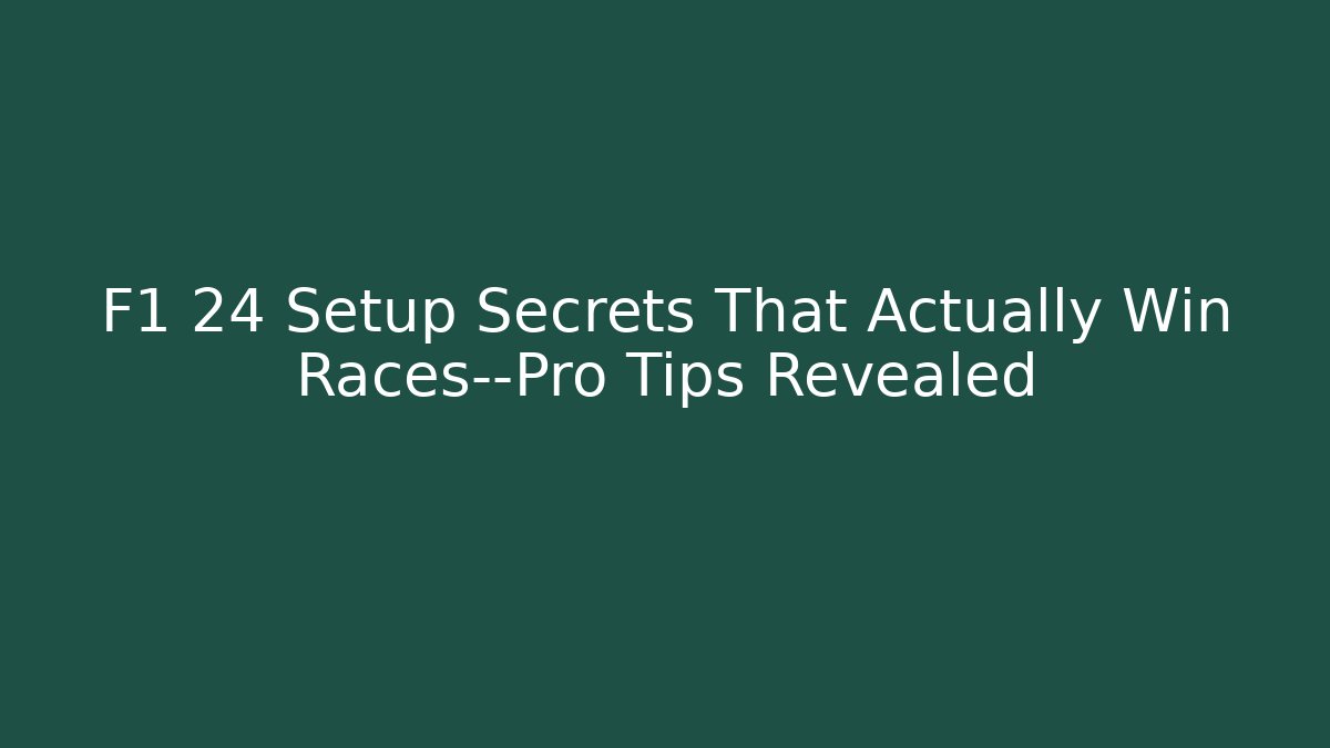 F1 24 Setup Secrets That Actually Win Races—Pro Tips Revealed