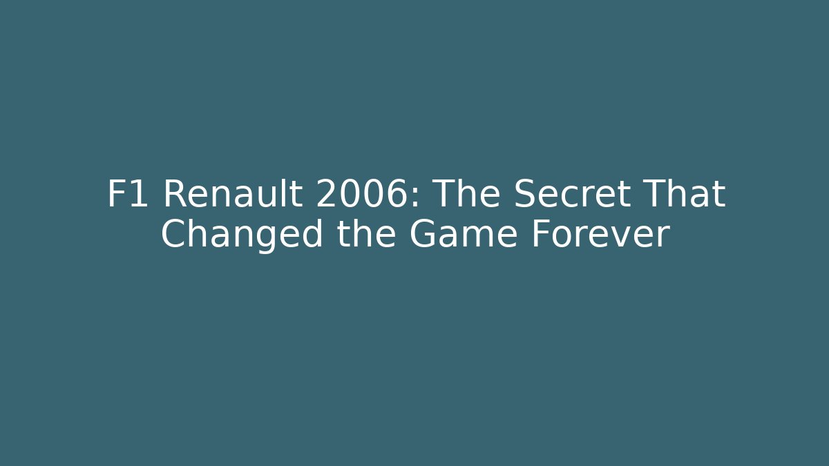 F1 Renault 2006: The Secret That Changed the Game Forever