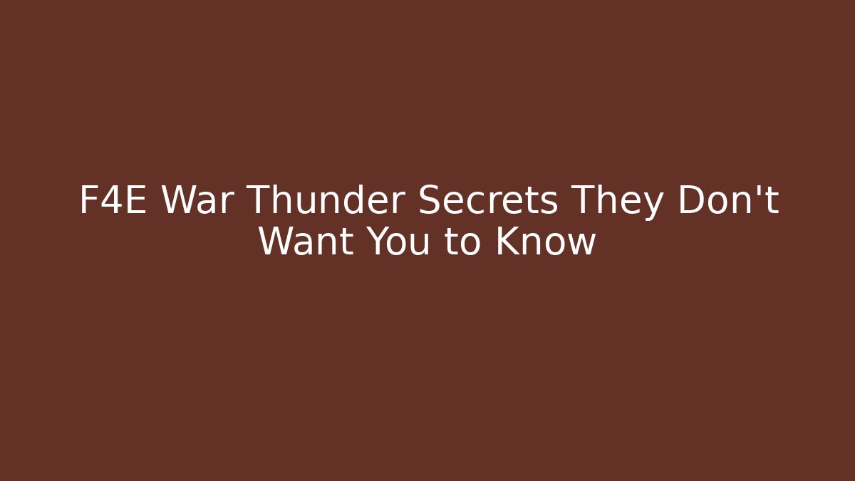 F4E War Thunder Secrets They Don't Want You to Know