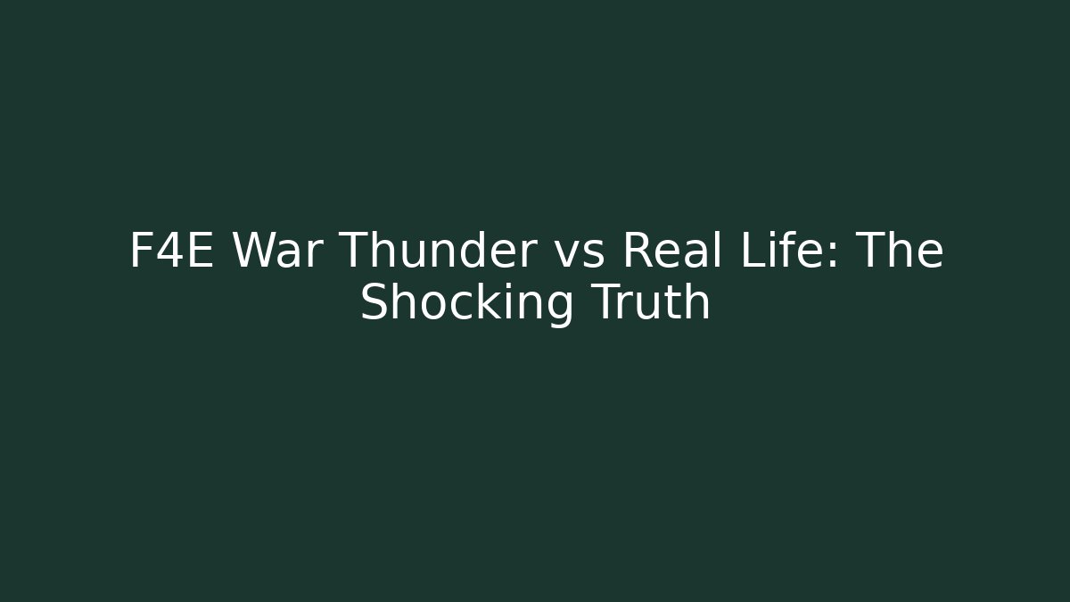 F4E War Thunder vs Real Life: The Shocking Truth
