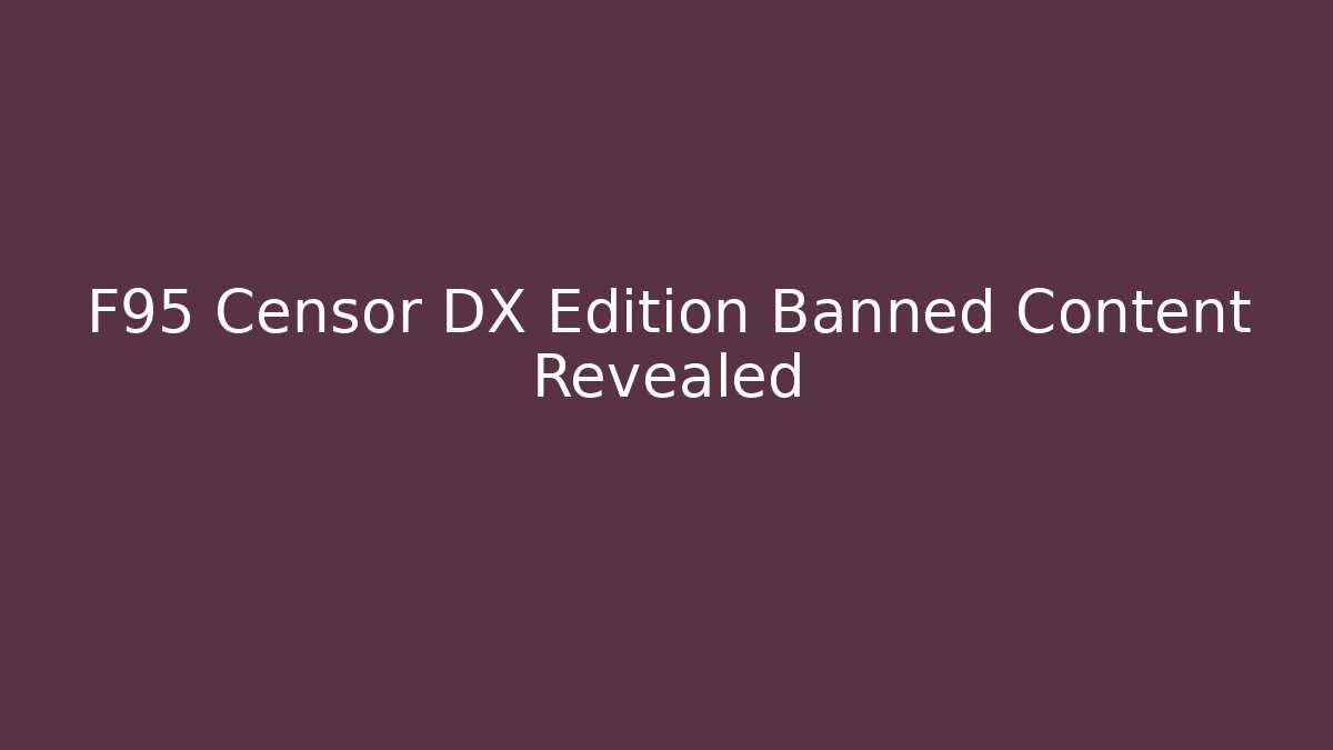 F95 Censor DX Edition Banned Content Revealed
