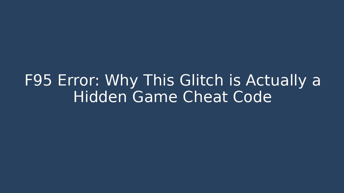 F95 Error: Why This Glitch is Actually a Hidden Game Cheat Code
