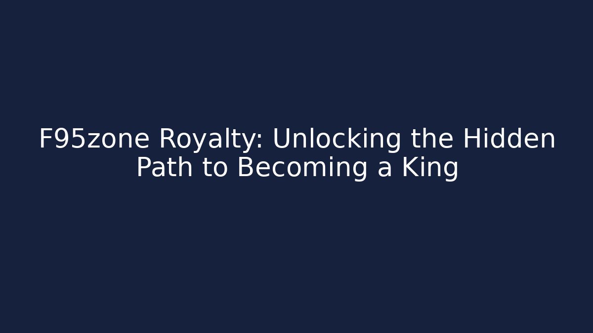 F95zone Royalty: Unlocking the Hidden Path to Becoming a King