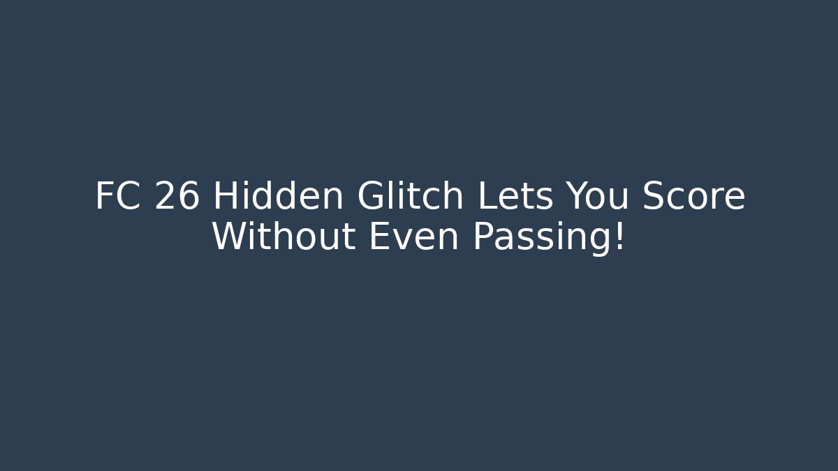 FC 26 Hidden Glitch Lets You Score Without Even Passing!