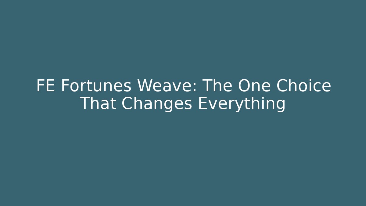 FE Fortunes Weave: The One Choice That Changes Everything