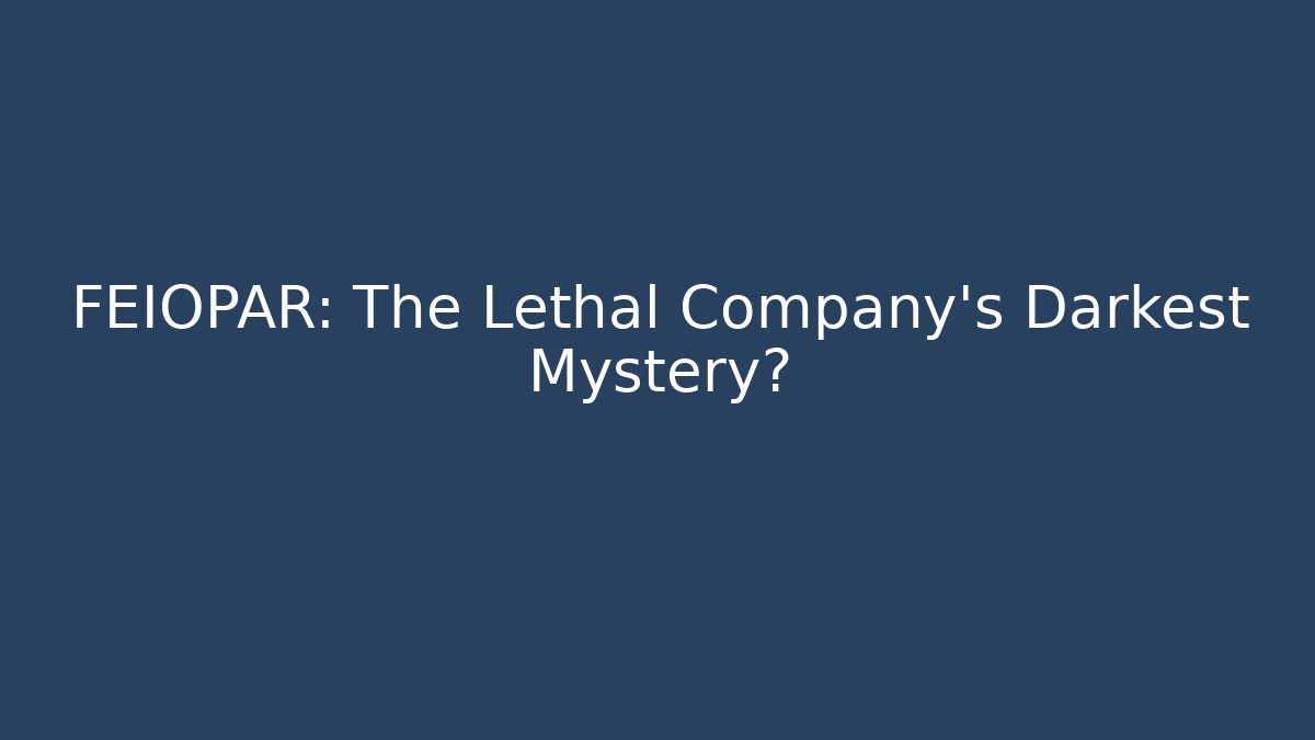 FEIOPAR: The Lethal Company's Darkest Mystery?