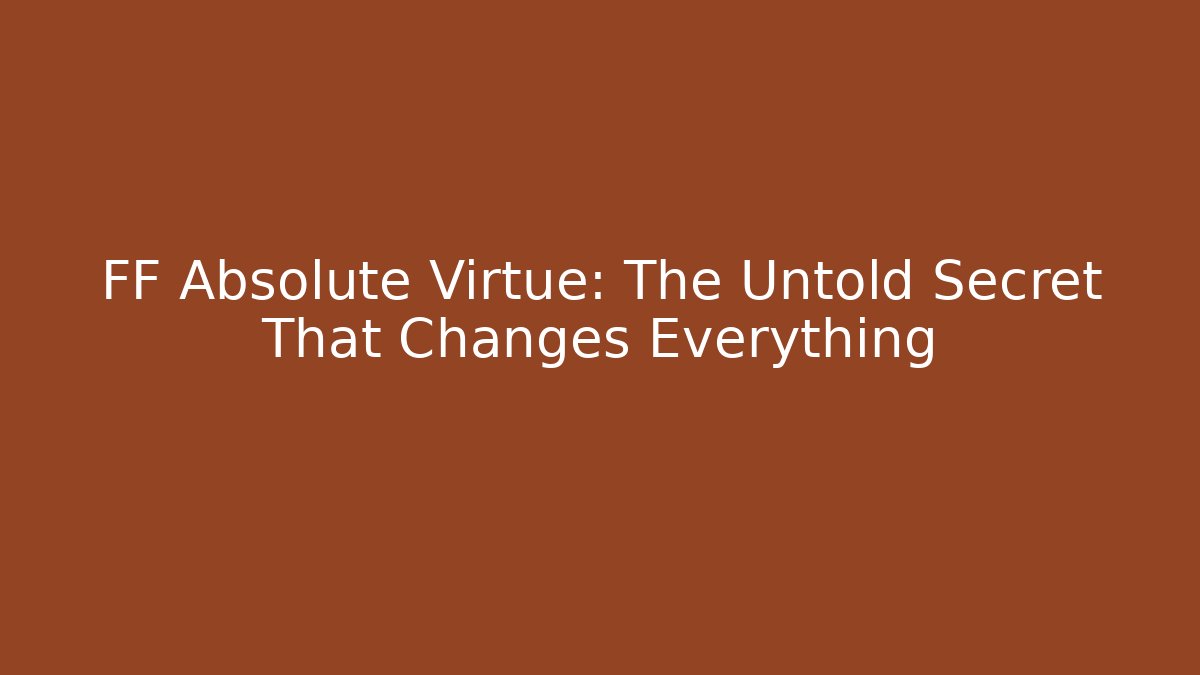 FF Absolute Virtue: The Untold Secret That Changes Everything