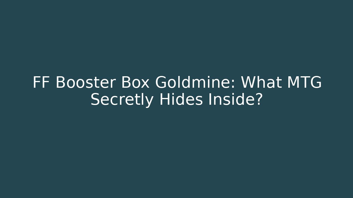 FF Booster Box Goldmine: What MTG Secretly Hides Inside?