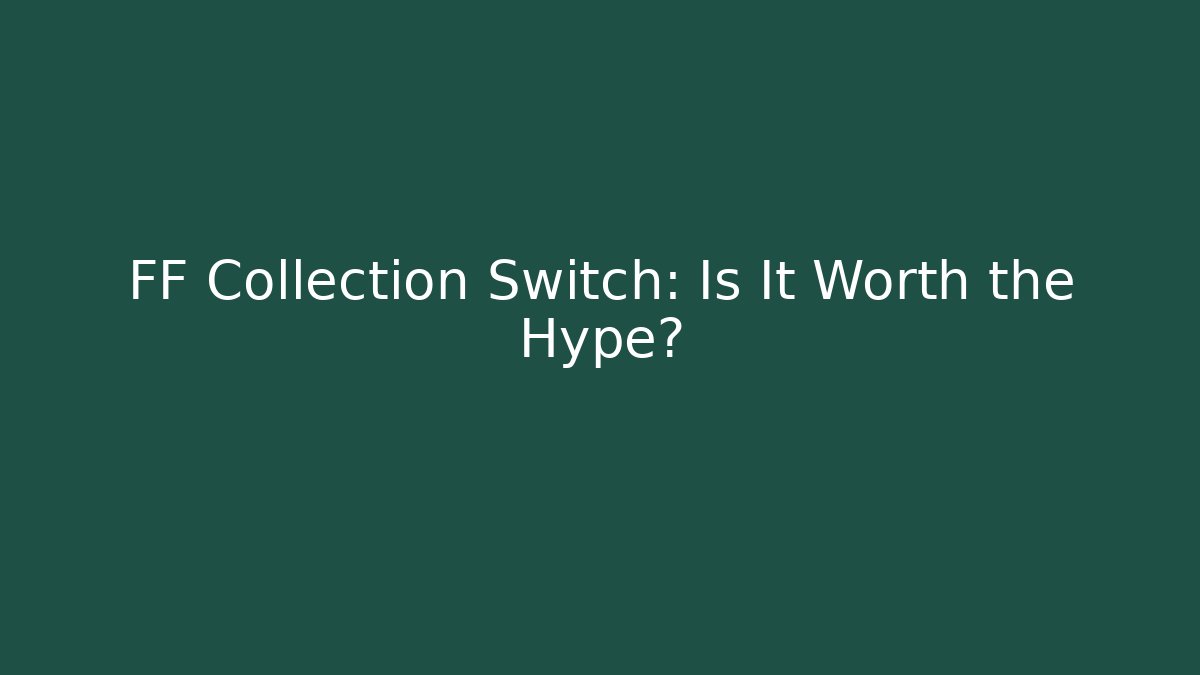 FF Collection Switch: Is It Worth the Hype?
