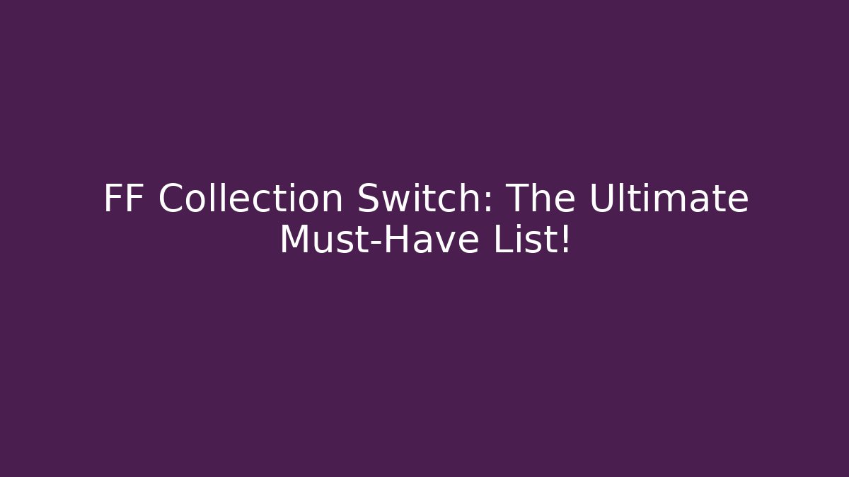 FF Collection Switch: The Ultimate Must-Have List!