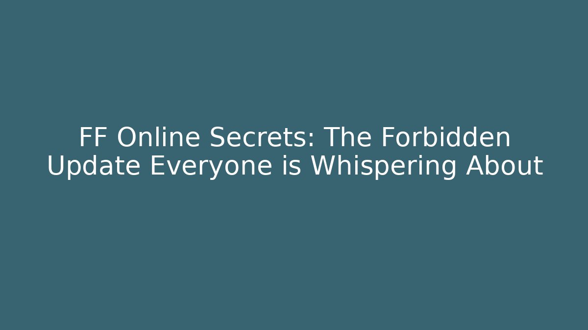 FF Online Secrets: The Forbidden Update Everyone is Whispering About