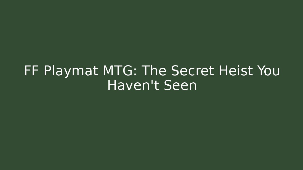 FF Playmat MTG: The Secret Heist You Haven't Seen