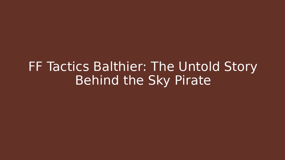 FF Tactics Balthier: The Untold Story Behind the Sky Pirate