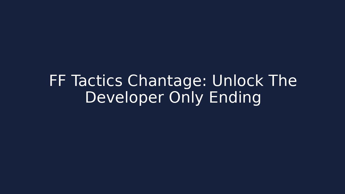 FF Tactics Chantage: Unlock The Developer Only Ending