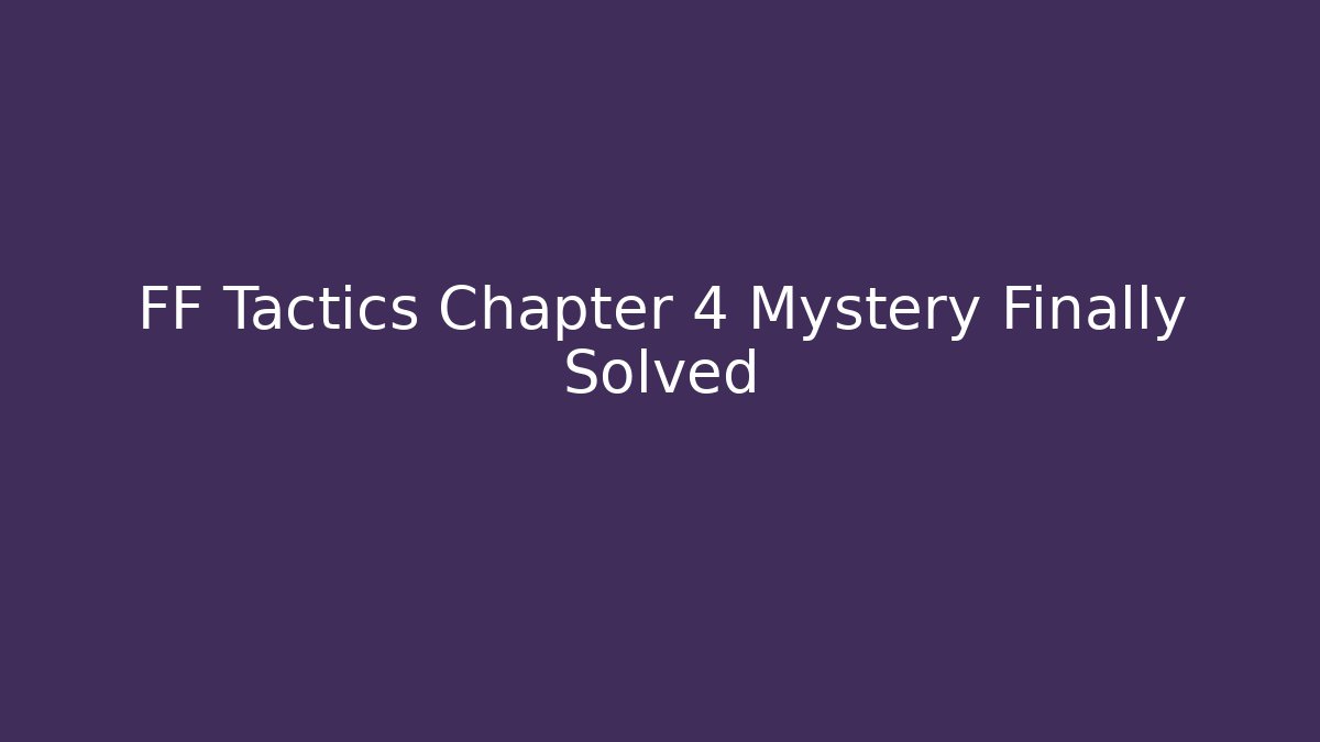 FF Tactics Chapter 4 Mystery Finally Solved