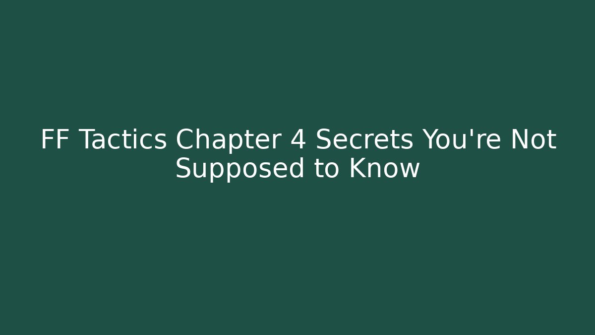FF Tactics Chapter 4 Secrets You're Not Supposed to Know
