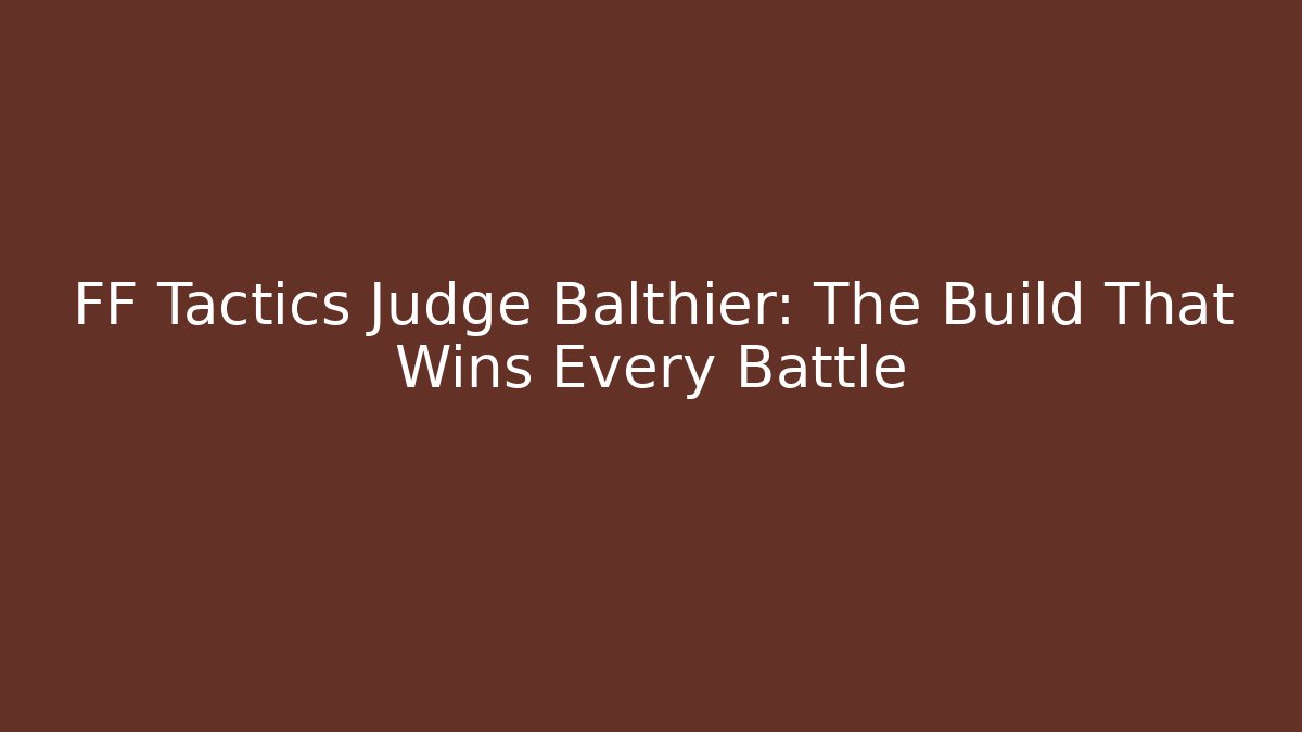 FF Tactics Judge Balthier: The Build That Wins Every Battle