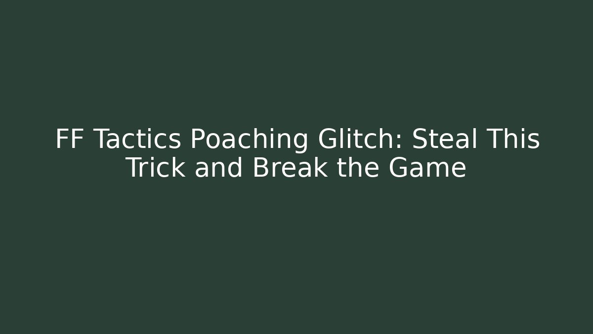 FF Tactics Poaching Glitch: Steal This Trick and Break the Game