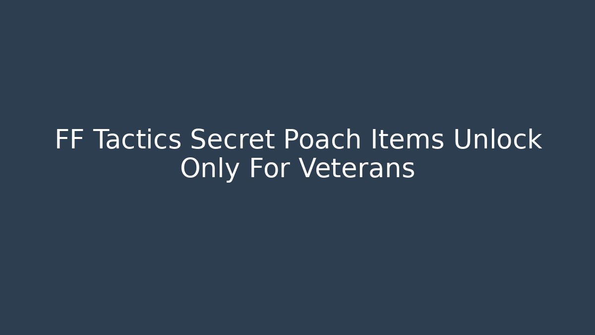 FF Tactics Secret Poach Items Unlock Only For Veterans