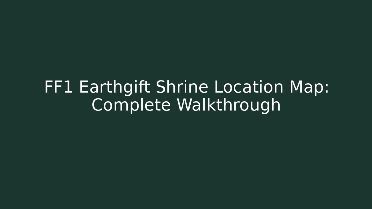 FF1 Earthgift Shrine Location Map: Complete Walkthrough - Felix Cat Insurance
