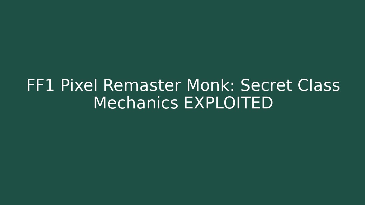 FF1 Pixel Remaster Monk: Secret Class Mechanics EXPLOITED