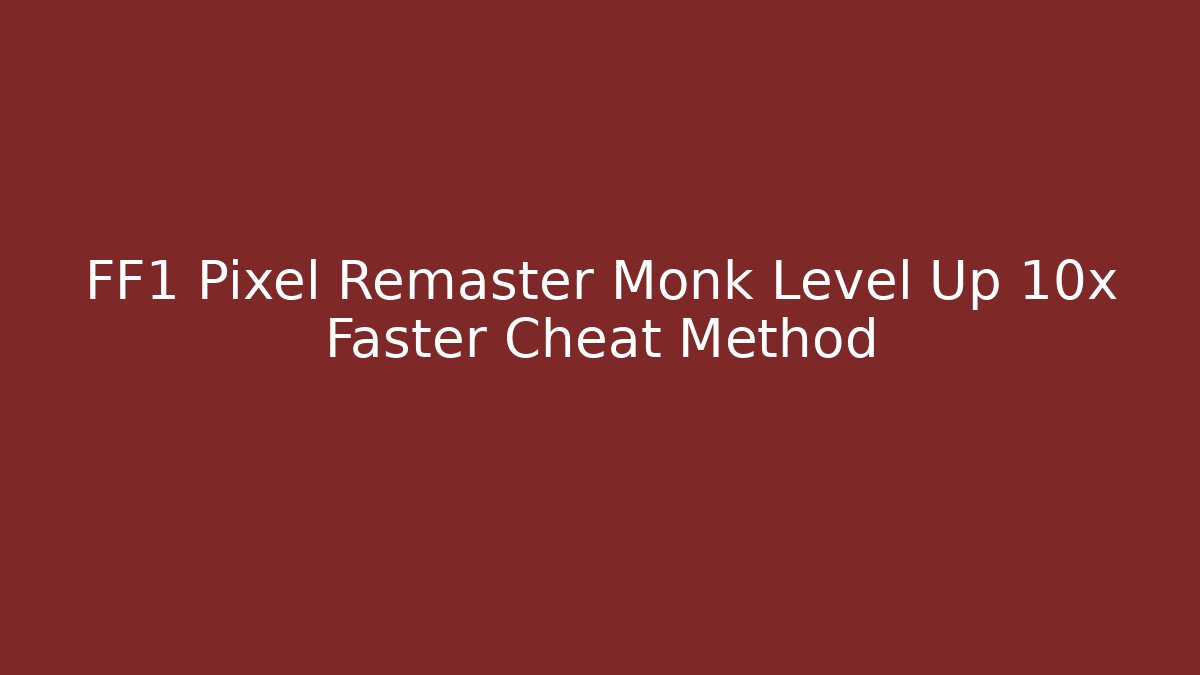 FF1 Pixel Remaster Monk Level Up 10x Faster Cheat Method