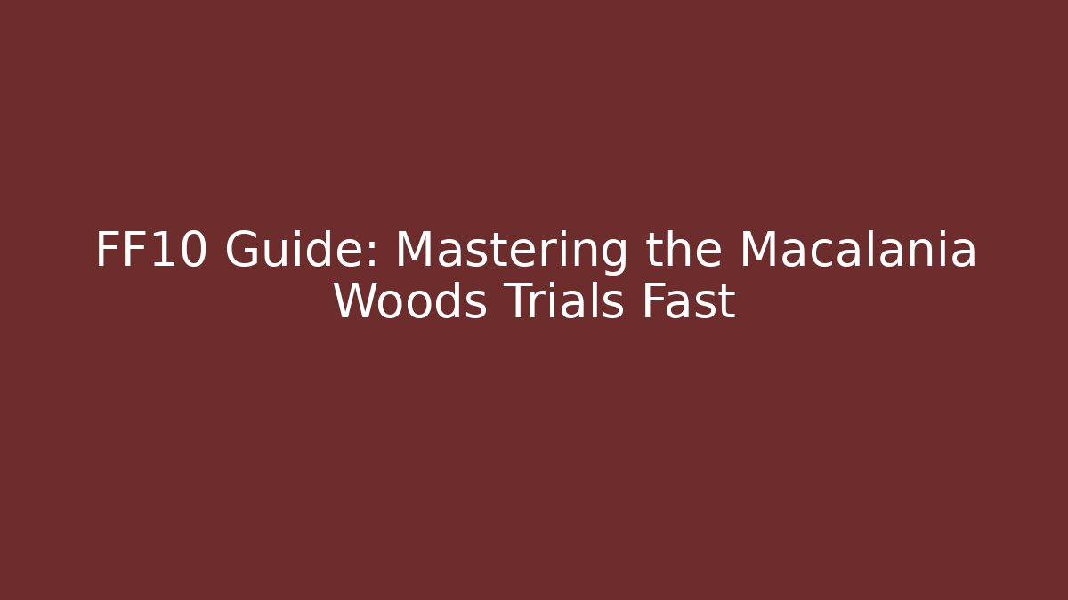 FF10 Guide: Mastering the Macalania Woods Trials Fast