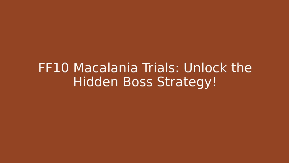 FF10 Macalania Trials: Unlock the Hidden Boss Strategy!
