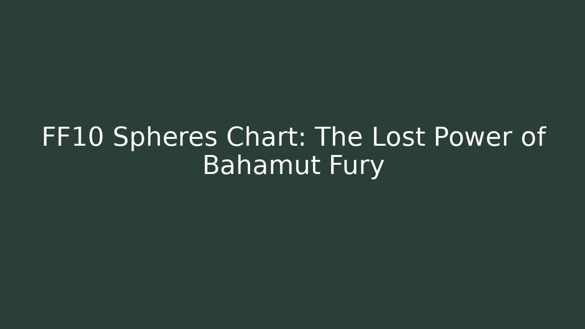 FF10 Spheres Chart: The Lost Power of Bahamut Fury - Felix Cat Insurance