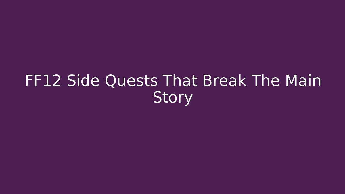 FF12 Side Quests That Break The Main Story