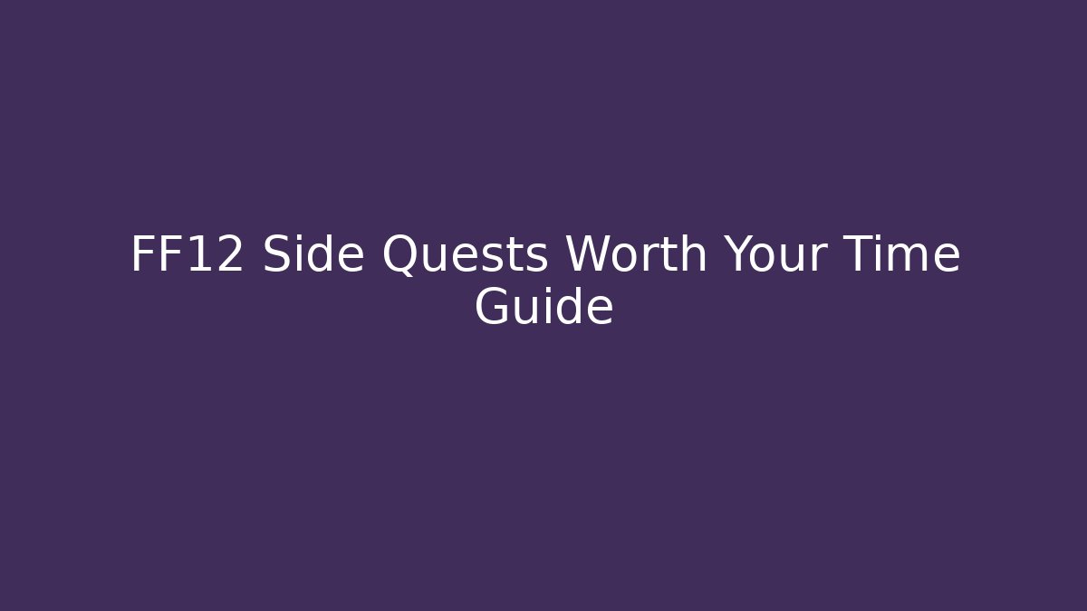 FF12 Side Quests Worth Your Time Guide