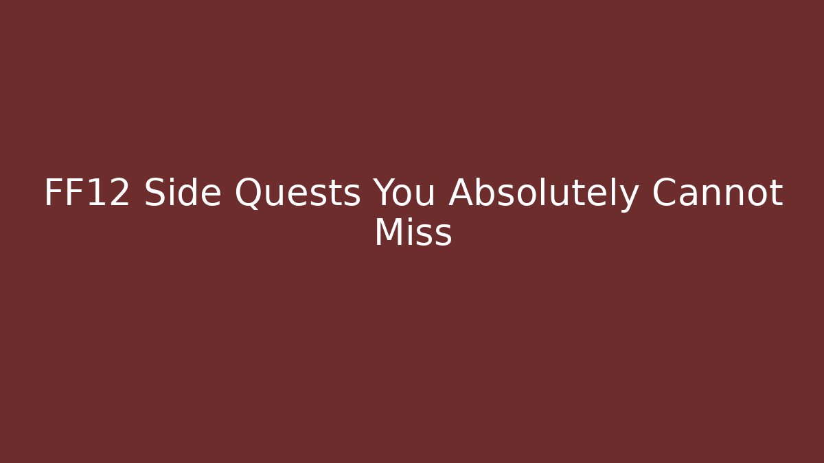 FF12 Side Quests You Absolutely Cannot Miss